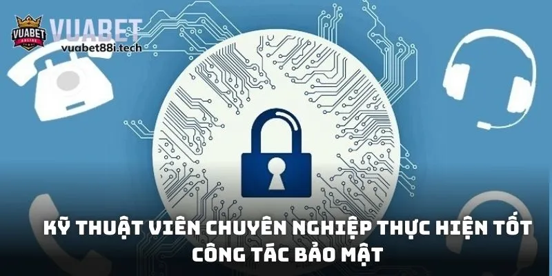 Kỹ thuật viên chuyên nghiệp thực hiện tốt công tác bảo mật