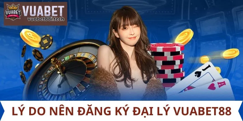 Lý do nên đăng ký đại lý Vuabet88