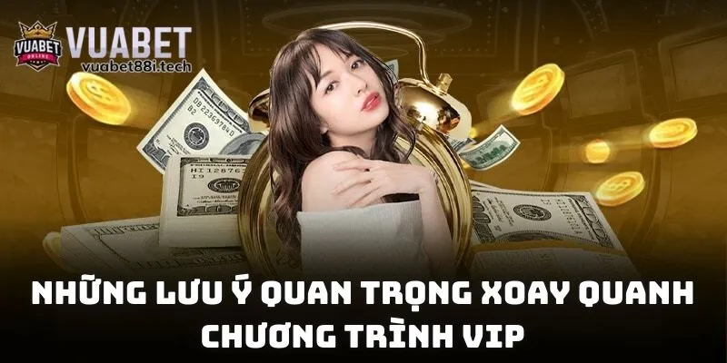 Những lưu ý quan trọng xoay quanh chương trình VIP